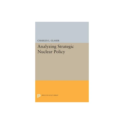 Analyzing Strategic Nuclear Policy - (Princeton Legacy Library) by Charles L Glaser (Paperback)