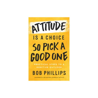 Attitude Is a Choice--So Pick a Good One - by Bob Phillips (Paperback)