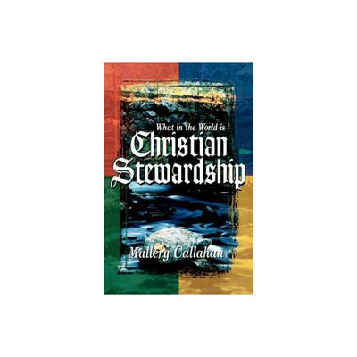 What in the World is Christian Stewardship - by Mallery Callahan (Paperback)