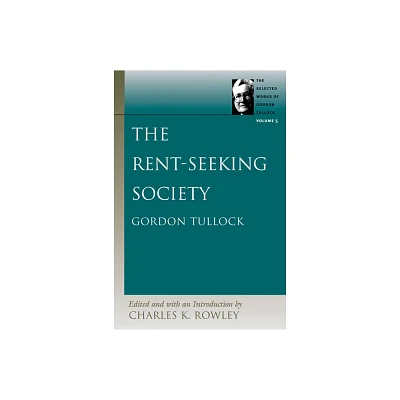 The Rent-Seeking Society - (Selected Works of Gordon Tullock) by Gordon Tullock (Hardcover)