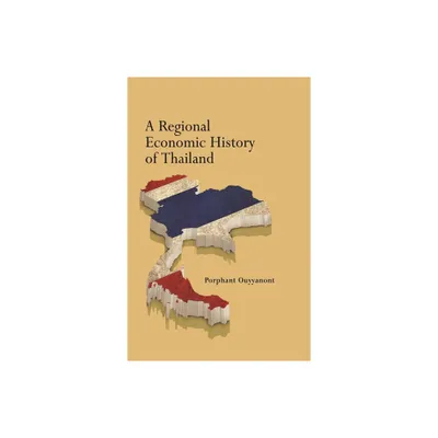 A Regional Economic History of Thailand - by Porphant Ouyyanont (Paperback)