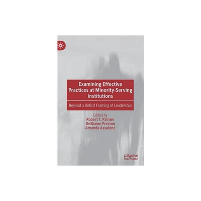 Examining Effective Practices at Minority-Serving Institutions - by Robert T Palmer & Deshawn Preston & Amanda Assalone (Hardcover)