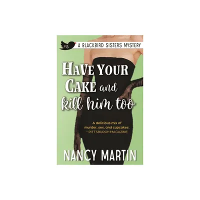 Have Your Cake and Kill Him Too - (The Blackbird Sisters) by Nancy Martin (Paperback)