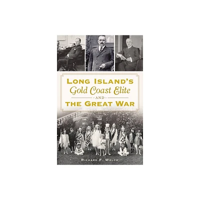 Long Islands Gold Coast Elite and the Great War - by Richard F Welch (Paperback)