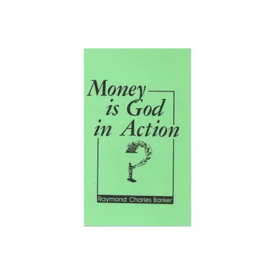 Money Is God in Action - by Raymond Charles Barker (Paperback)