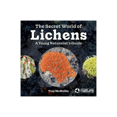 The Secret World of Lichens - by Troy McMullin (Paperback)