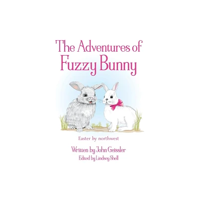 The Adventures of Fuzzy Bunny - by John Geissler (Hardcover)