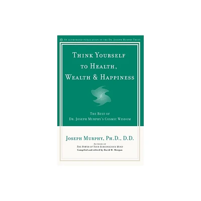 Think Yourself to Health, Wealth & Happiness - by Joseph Murphy (Paperback)