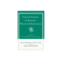 Think Yourself to Health, Wealth & Happiness - by Joseph Murphy (Paperback)