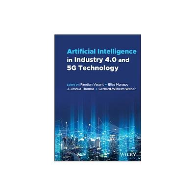 Artificial Intelligence in Industry 4.0 and 5g Technology - by Pandian Vasant & Elias Munapo & J Joshua Thomas & Gerhard-Wilhelm Weber (Hardcover)