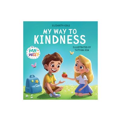 My Way to Kindness - (World of Kids Emotions) by Elizabeth Cole (Hardcover)