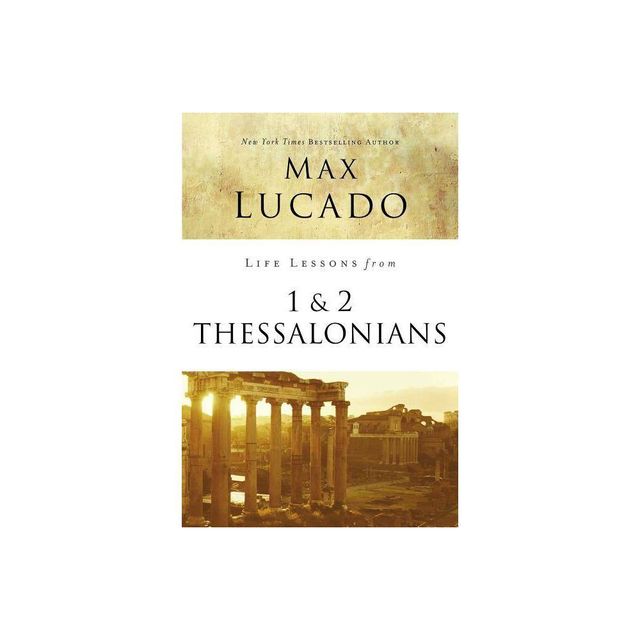 Life Lessons from 1 and 2 Thessalonians - by Max Lucado (Paperback)