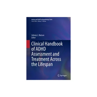 Clinical Handbook of ADHD Assessment and Treatment Across the Lifespan - (Autism and Child Psychopathology) by Johnny L Matson (Hardcover)