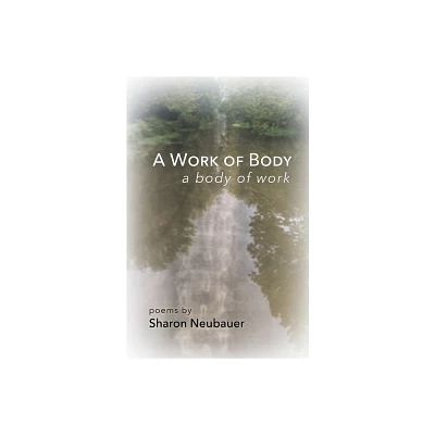 A Work of Body - by Sharon Neubauer (Paperback)