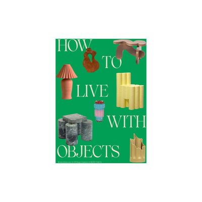 How to Live with Objects - by Monica Khemsurov & Jill Singer (Hardcover)