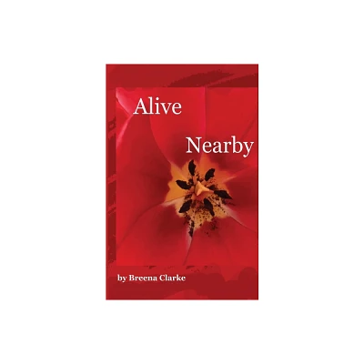 Alive Nearby - by Breena Clarke (Paperback)