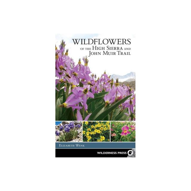 Wildflowers of the High Sierra and John Muir Trail - by Elizabeth Wenk (Paperback)