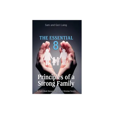 The Essential 8 Principles of a Strong Christian Family - by Sam And Geri Laing (Paperback)