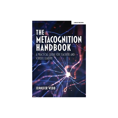 The Metacognition Handbook: A Practical Guide for Teachers and School Leaders - by Jennifer Webb (Paperback)