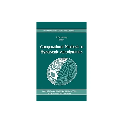 Computational Methods in Hypersonic Aerodynamics - (Fluid Mechanics and Its Applications) by T K S Murthy (Hardcover)