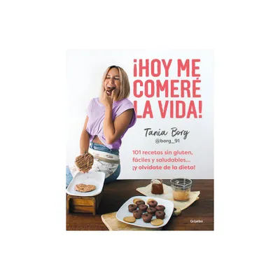 Hoy Me Comer La Vida!: 101 Recetas Sin Gluten, Fciles Y Saludables... Y Olv Date de la Dieta! / Today I Will Eat Up Life! 101 Gluten-Free, Easy,