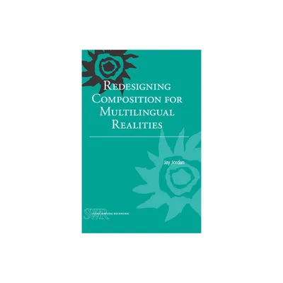 Redesigning Composition for Multilingual Realities - (Studies in Writing and Rhetoric) by Jay Jordan (Paperback)