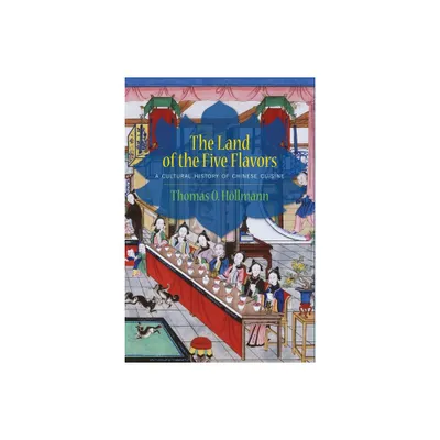 The Land of the Five Flavors - (Arts and Traditions of the Table: Perspectives on Culinary H) by Thomas O Hllmann (Hardcover)