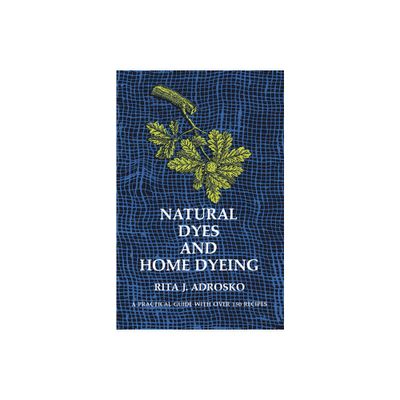 Natural Dyes and Home Dyeing - (Dover Crafts: Weaving & Dyeing) by Rita J Adrosko (Paperback)