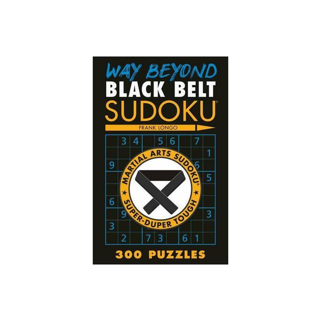 Way Beyond Black Belt Sudoku(r) - (Martial Arts Puzzles) by Frank Longo (Paperback)