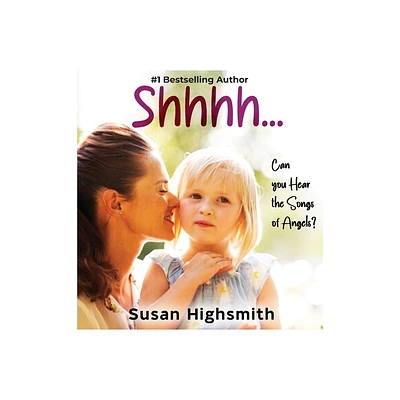 Shhh...Can You Hear the Songs of Angels? - by Susan Highsmith (Hardcover)