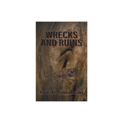 Wrecks and Ruins - by Eric D Goodman (Paperback)