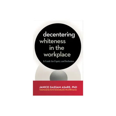 Decentering Whiteness in the Workplace - by Janice Gassam Asare (Paperback)