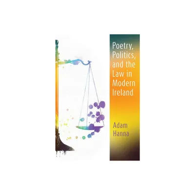 Poetry, Politics, and the Law in Modern Ireland - (Irish Studies) by Adam Hanna (Hardcover)