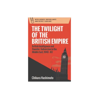 The Twilight of the British Empire - (Intelligence, Surveillance and Secret Warfare) by Chikara Hashimoto (Paperback)