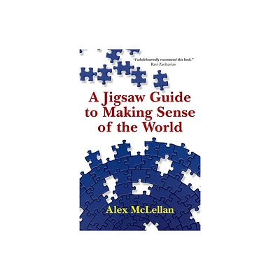 A Jigsaw Guide to Making Sense of the World - by Alex McLellan (Paperback)