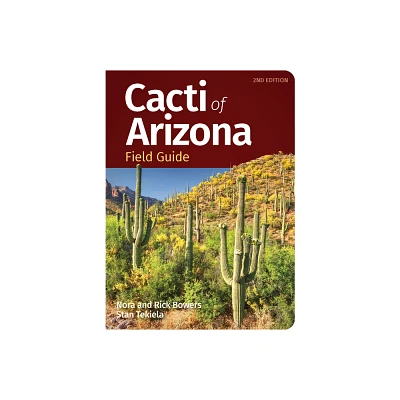 Cacti of Arizona Field Guide - (Cacti Identification Guides) 2nd Edition by Nora Bowers & Rick Bowers & Stan Tekiela (Paperback)