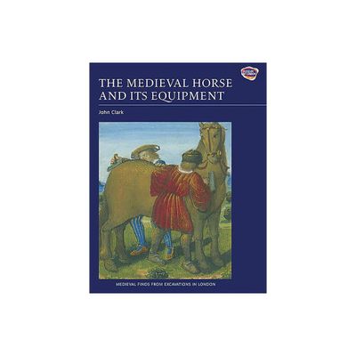 The Medieval Horse and Its Equipment, c.1150-c.1450 - (Medieval Finds from Excavations in London) by John Clark (Paperback)