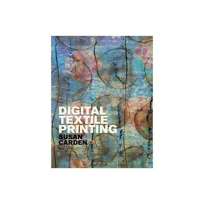 Digital Textile Printing - (Textiles That Changed the World) by Susan Carden (Paperback)