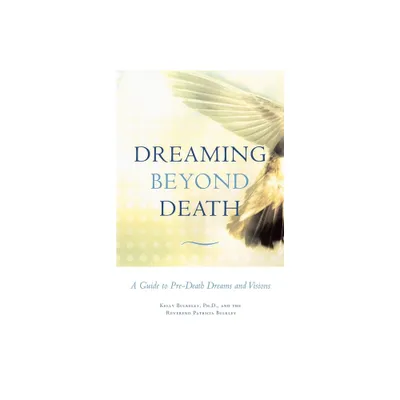 Dreaming Beyond Death - by Kelly Bulkeley & Patricia Bulkley (Paperback)