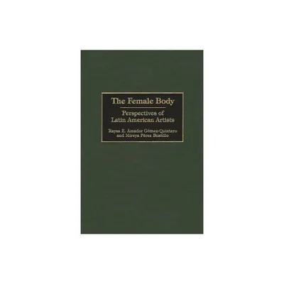 The Female Body - (Contributions in Womens Studies) by Raysa Elena Amador Gomez-Quintero & Mireya Perez Bustillo & Raysa E G?mez-Quintero