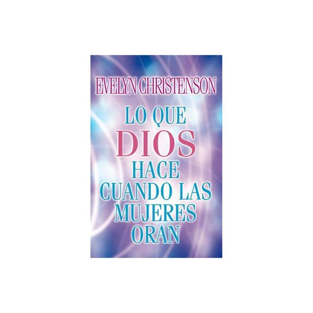 Lo Que Dios Hace Cuando Las Mujeres Oran - by Evelyn Christenson (Paperback)