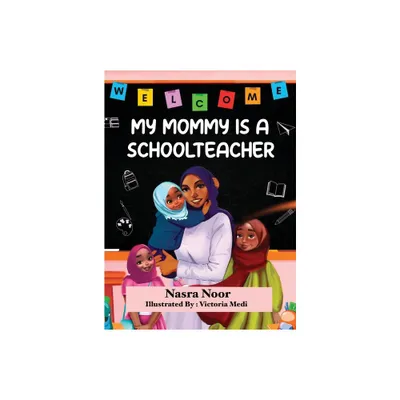 My Mommy is a Schoolteacher - by Nasra Noor (Hardcover)