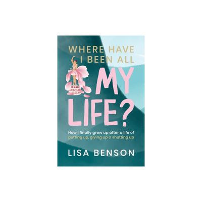 Where have I been all my life - by Lisa Benson (Paperback)