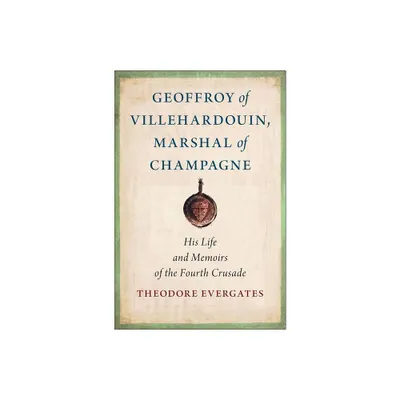 Geoffroy of Villehardouin, Marshal of Champagne - (Medieval Societies, Religions, and Cultures) by Theodore Evergates (Hardcover)