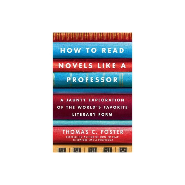 How to Read Novels Like a Professor - by Thomas C Foster (Paperback)