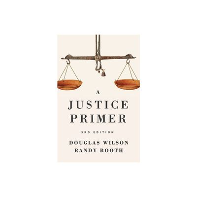 A Justice Primer - 3rd Edition by Douglas Wilson & Randy Booth (Paperback)