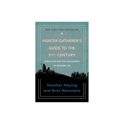 A Hunter-Gatherers Guide to the 21st Century - by Heather Heying & Bret Weinstein (Hardcover)