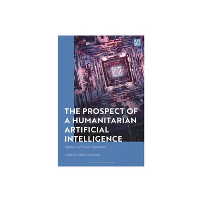 The Prospect of a Humanitarian Artificial Intelligence - by Carlos Montemayor (Paperback)