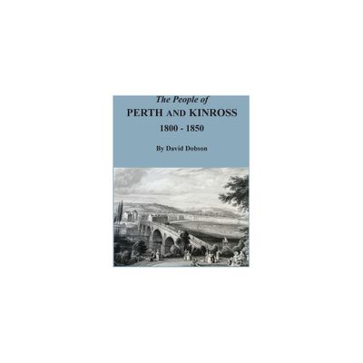 The People of Perth and Kinross, 1800-1850 - by David Dobson (Paperback)