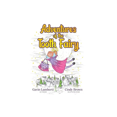 Adventures of the Tooth Fairy - by Gavin Lamberti & Cindy Brown (Paperback)